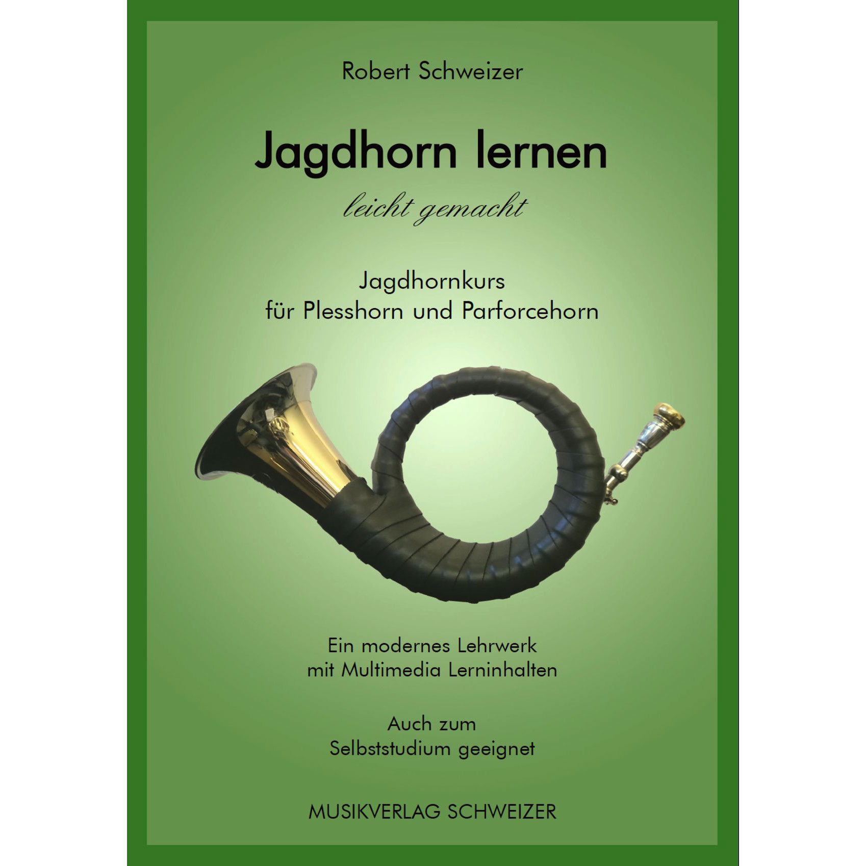 Robert Schweizer: Jagdhorn lernen - leicht gemacht Robert Schweizer: Jagdhorn lernen - leicht gemacht